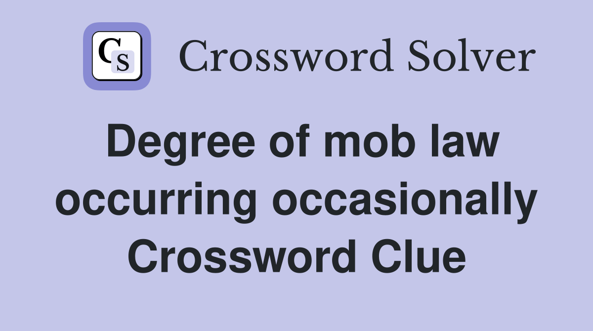 Degree of mob law occurring occasionally Crossword Clue Answers(09)